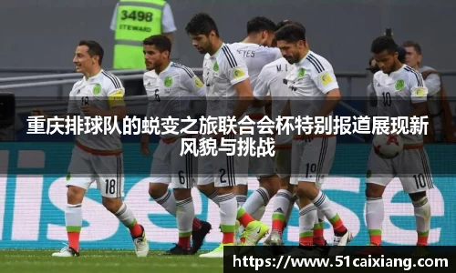 重庆排球队的蜕变之旅联合会杯特别报道展现新风貌与挑战